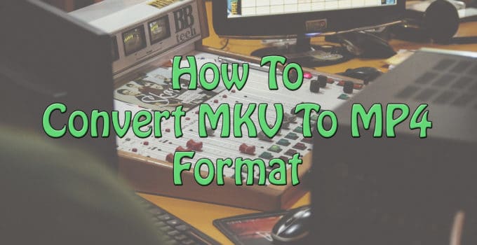 How To Convert MKV To MP4