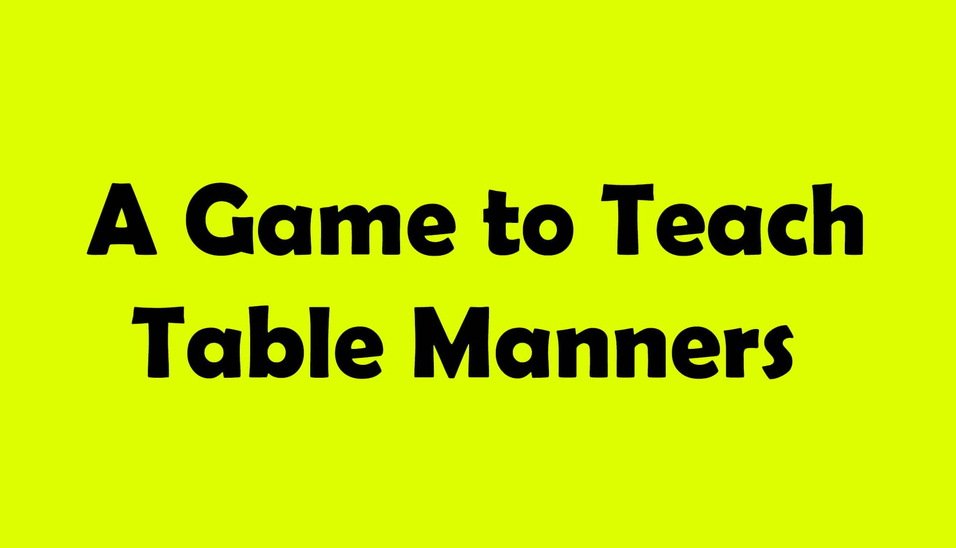 A Game to Teach Table Manners