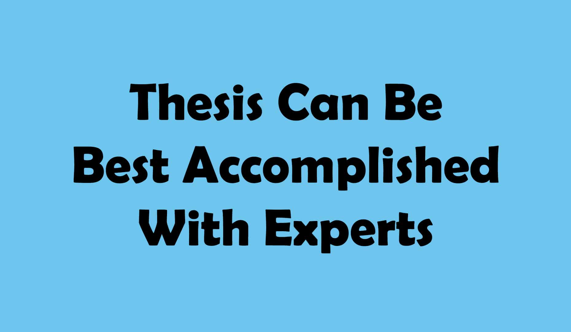 Thesis Can Be Best Accomplished With Experts