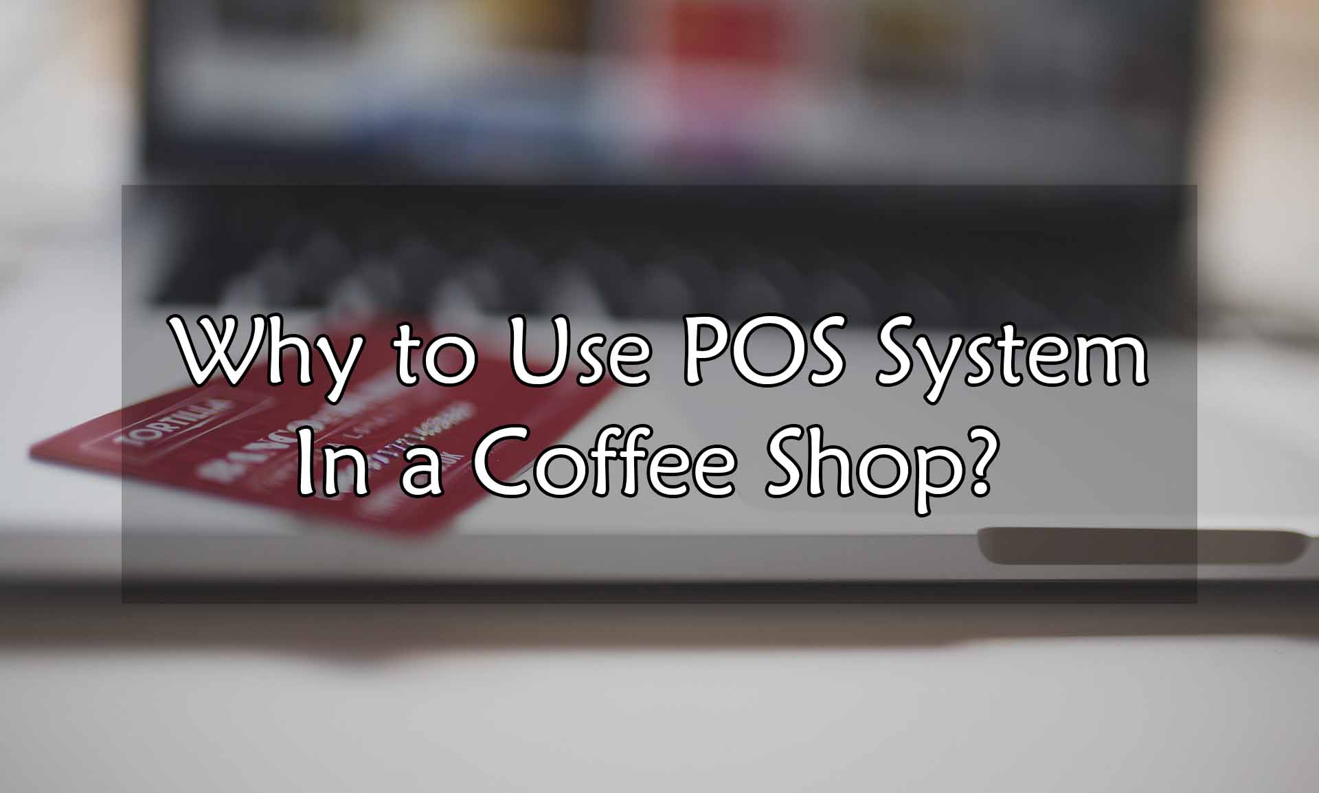 Why to Use POS System In a Coffee Shop