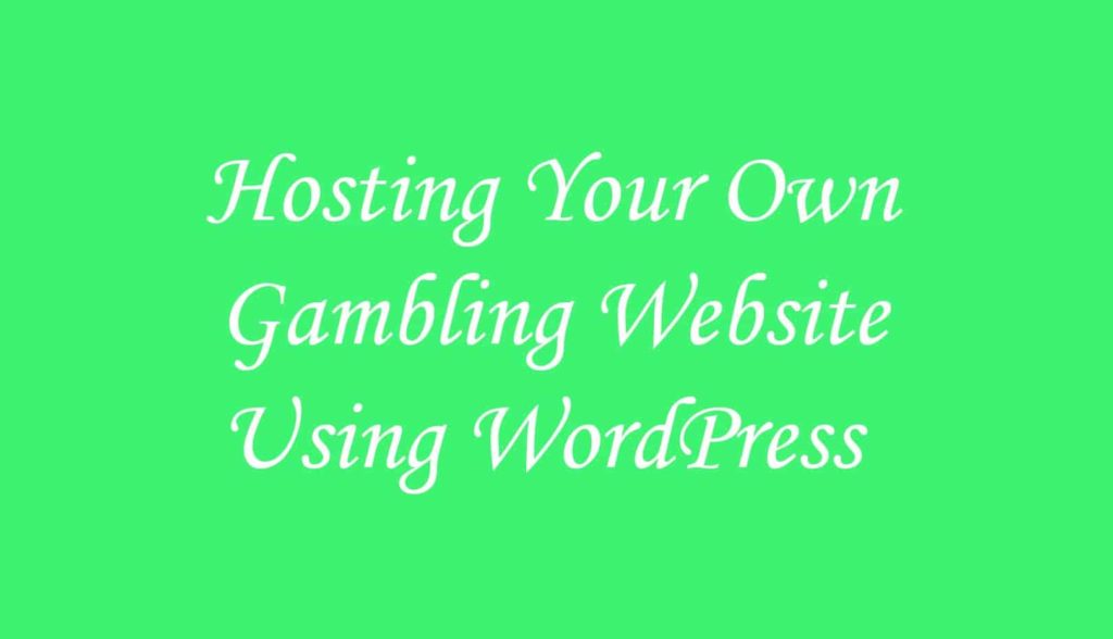 Hosting Your Own Gambling Website Using WordPress