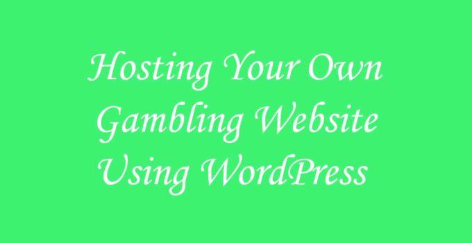 Hosting Your Own Gambling Website Using WordPress